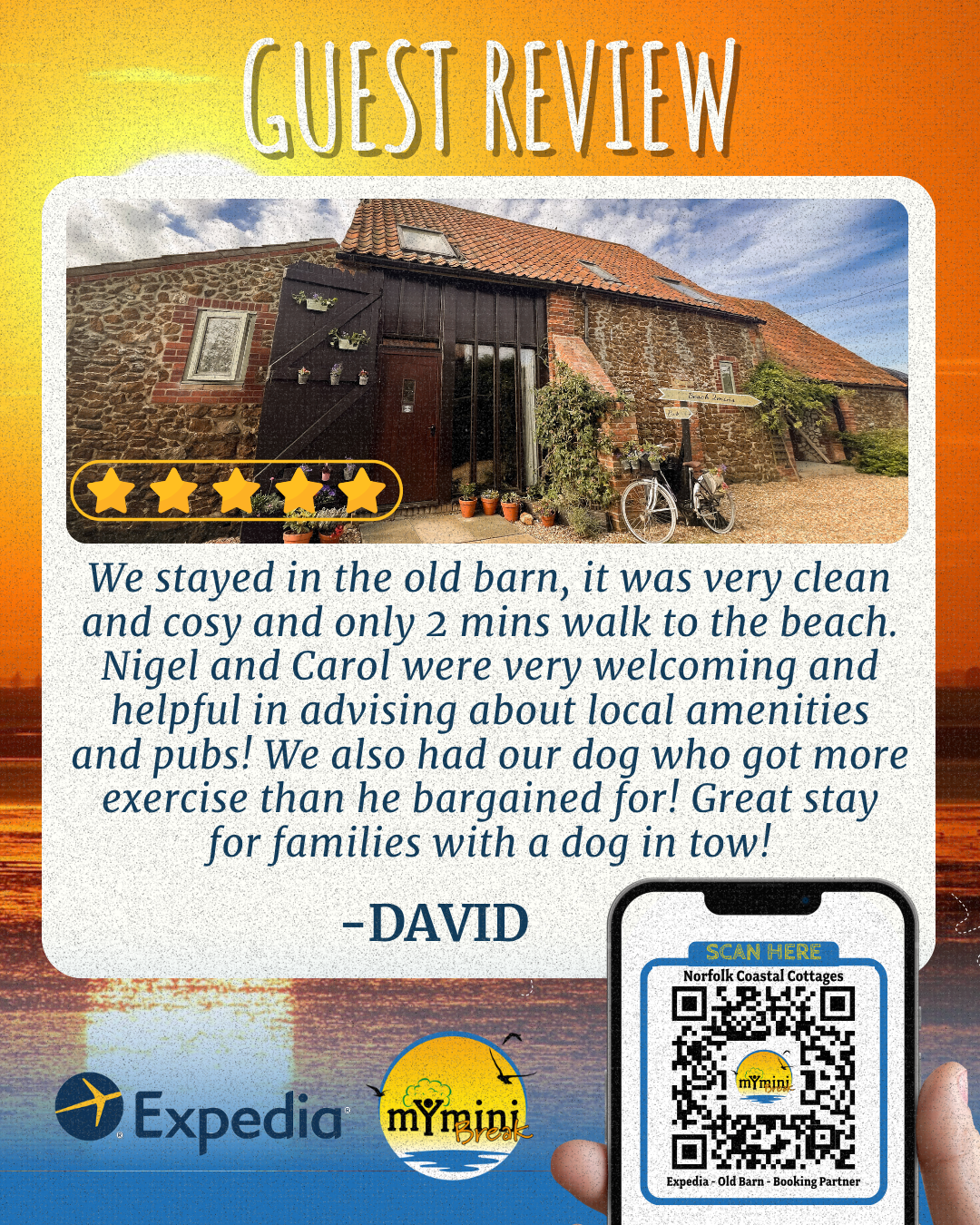 5 star Expedia review for Norfolk Coastal Cottages from David that says "We stayed in the old barn, it was very clean and cosy and only 2 mins walk to the beach. Nigel and Carol were very welcoming and helpful in advising about local amenities and pubs! We also had our dog who got more exercise than he bargained for! Great stay for families with a dog in tow!"
